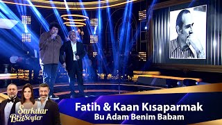 Fatih amp Kaan Kısaparmak  BU ADAM BENİM BABAM [upl. by Annej432]