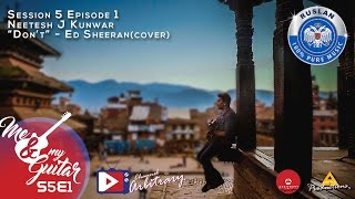 Ed Sheeran  Dont Cover  Neetesh J Kunwar  Me amp My Guitar  S05E01 [upl. by Mackenie]