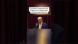 President trump tells joe rogan he’s getting rid of income taxes🇺🇸 [upl. by Zurkow225]