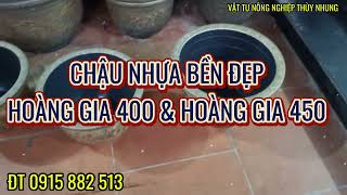 CHẬU NHỰA HOÀNG GIA 400 VÀ HOÀNG GIA 450 CHẤT NHỰA CAO SU ĐEN BỀN ĐẸP LH 0915 882 513 [upl. by Dede]