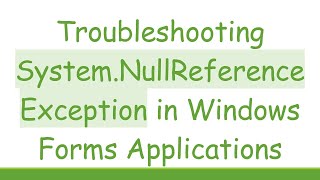 Troubleshooting SystemNullReferenceException in Windows Forms Applications [upl. by Hsizan]