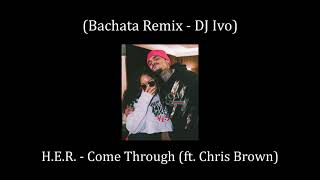 HER  Come Through Bachata Remix DJ Ivo ft Chris Brown [upl. by Ymme827]