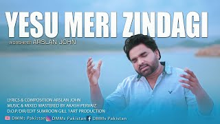 YESU MERI ZINDGI ll ARSLAN JOHN ll NEW MASIHI GEET ll DMMs PAKISTAN ll OFFICIAL VIDEO [upl. by Atinahc]