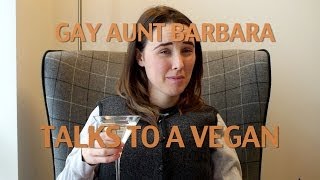 Gay Aunt Barbara Talks To A Vegan [upl. by Ymmas51]