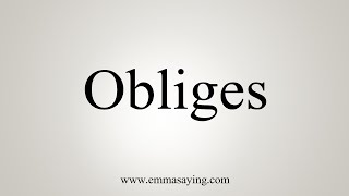 How To Say Obliges [upl. by Ellezig]