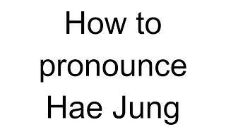 How to Pronounce Hae Jung Korean [upl. by Harriot]