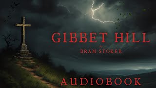 Gibbet Hill by Bram Stoker  LONGLOST SHORT STORY Full Audiobook  Horror Short Stories [upl. by Talbott]