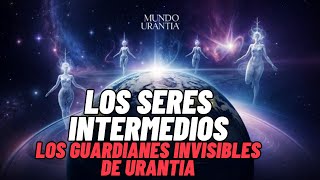 🌌 Los Seres Intermedios Guardianes Invisibles de Urantia 🌌 [upl. by Suirad186]