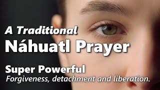 Traditional Náhuatl Prayer SUPER POWER Affirmations Forgiveness Detachment Liberation  Video 106 [upl. by Bloch]