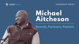 Boards Partners Pastors  CCHFTalk Leadership Series with Michael Aitcheson [upl. by Leahcim]