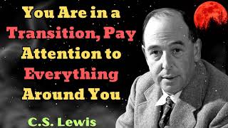 C S Lewis 2024  You Are in a Transition Pay Attention to Everything Around You [upl. by Emarie626]