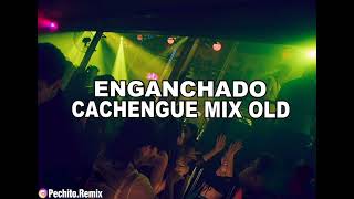 CACHENGUE MIX OLD ✘ ENGANCHADO FIESTERO ✘ 2024 ✘ PECHITO REMIX 🔥🎵🍻 [upl. by Cud]