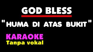 HUMA DI ATAS BUKIT  GOD BLESS Karaoke  Tanpa Vokal [upl. by Olimreh489]