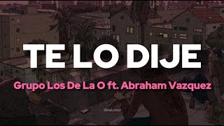 Grupo Los De La O  Te Lo Dije Ft Abraham Vazquez Letra [upl. by Aluk928]