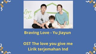 Braving Love  Yu Jiayun  Ost The Love You Give Me  Lirik Terjemahan [upl. by Anahsat]