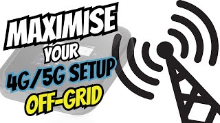 MAXIMISE your 4G5G Connections when OFFGRID Hints and Tips to IMPROVE your CONNECTION [upl. by Edasalof]