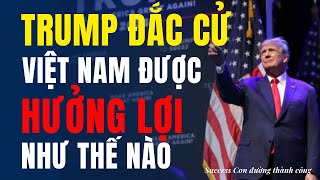 Ông Trump đắc cử Việt Nam được hưởng lợi như thế nào [upl. by Yretsym]