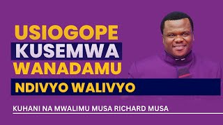 USIOGOPE KUSEMWA NA WANADAMU NDIVYO WALIVYO  KUHANI MUSA [upl. by End830]