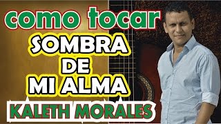 como tocar SOMBRA DE MI ALMA de KALETH MORALES en GUITARRA ACÚSTICA  BIEN EXPLICADO [upl. by Marijo]