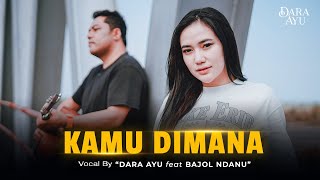 Dara Ayu Feat Bajol Ndanu  Kamu Dimana Official Music Video [upl. by Berhley]