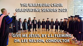 The Wartburg Choir  Graduating Seniors 2023  Give Me Jesus by LL Fleming [upl. by Rhines]