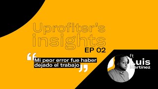 Uprofiters Insights  Mi peor error fue haber dejado el trabajo  Luis Martínez [upl. by Orwin]