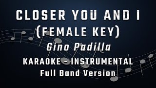 CLOSER YOU AND I  FEMALE KEY  FULL BAND KARAOKE  INSTRUMENTAL  GINO PADILLA [upl. by Ecnaiva]