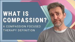 What is Compassion A Compassion Focused Therapy Definition [upl. by Preciosa993]