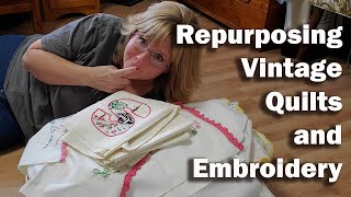 What To Do With This Stuff Repurposing Vintage Quilts and Embroidery [upl. by Ydniahs]