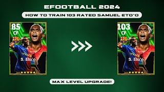 How To Train 103 Rated S Etoo In eFootball 2024  S Etoo Max Upgrade In Pes Mobile [upl. by Gitt215]