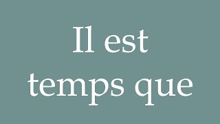 How to Pronounce Il est temps que Its time that Correctly in French [upl. by Maggy]