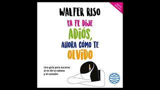 Ya te dije adiós ahora cómo te olvido Audiolibro de Walter Riso [upl. by Aken47]