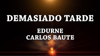 Demasiado tarde  Edurne ft Carlos Baute Letra [upl. by Hessler]