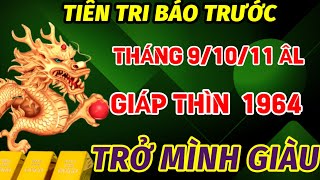 SỰ THẬT BẤT NGỜ TUỔI GIÁP THÌN 1964 ĐẾN THỜI TRỞ MÌNH GIÀU ĐÚNG THÁNG 91011 ÂM LỊCH GIÀU VƯỢT MẶT [upl. by Clarhe]