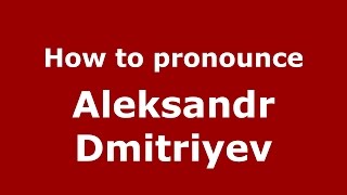 How to pronounce Aleksandr Dmitriyev RussianRussia  PronounceNamescom [upl. by Asseral33]