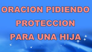 oracion pidiendo proteccion para una hija oracion por una hija [upl. by Odine]