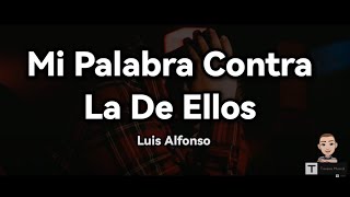 Luis Alfonso  Mi Palabra Contra La De Ellos Letra [upl. by Lladnar424]