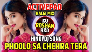 Phoolon Sa Chehra Tera  Active Pad Mix Dj Song  Halgi Mix Dj Song Sambhal Mix  DJ Roshan HKD [upl. by Ritz]