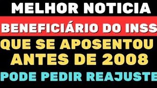 MELHOR NOTÍCIA BENEFÍCIARIOS DO INSS QUE SE APOSENTOU ANTES DE 2008 PODE PEDIR REAJUSTE [upl. by Aicatsue]