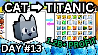 HOW I MADE 1 BILLION IN ONE DAY 🤑  5 BILLION VALUE Cat ➜ TITANIC DAY13  Pet Simulator 99 [upl. by Cletis]