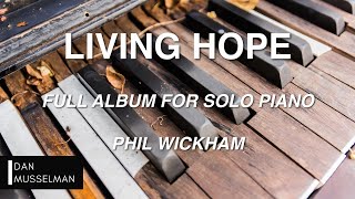 LIVING HOPE  Full Album for Solo Piano  Phil Wickham [upl. by Melany513]