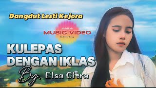 KULEPAS DENGAN IKLAS Cover By Elsa Putri Populer LESTI KEJORA [upl. by Notsuoh366]