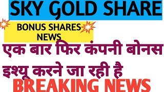 SKY GOLD SHAREBONUS SHARE LATEST NEWSएक बार फिर कंपनी बोनस इश्यू करने जा रही हैBREKAING NEWS [upl. by Cioban275]