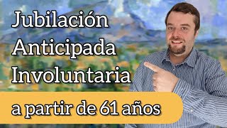 JUBILACIÓN ANTICIPADA INVOLUNTARIA 2023  A partir de 61 años 🧓 [upl. by Teri]