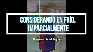 Poema  “Considerando en frío imparcialmente”  César Vallejo DECLAMADO [upl. by Arbas]