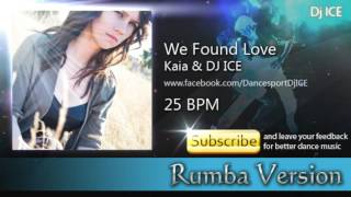 RUMBA  Kaia amp Dj Ice  We Found Love 25 BPM [upl. by Busey429]