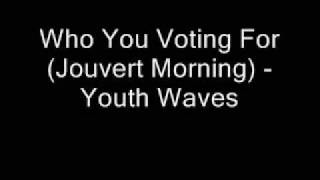 Who You Voting For Jouvert Morning  Youth Waves [upl. by Ailerua]