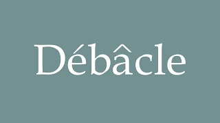 How to Pronounce Débâcle Debacle Correctly in French [upl. by Xuerd358]