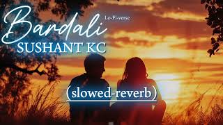 Bardali  Sushant KC   slowedreverb   trending nepali song  LoFiverse 🎧 [upl. by Strong]