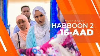 HABBOON S2 XALQADA 16AAD  quotADEER HA IDHIHIN AABAHAA AYAA ADEER II AHquot [upl. by Wynny]